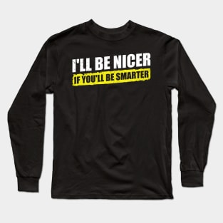 Ill-Be-Nicer-If-Youll-Be-Smarter Long Sleeve T-Shirt